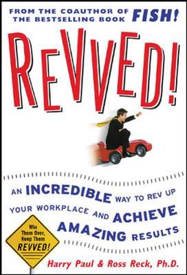 Revved!: An Incredible Way to Rev Up Your Workplace and Achieve Amazing Results - Paul, Harry, and Reck, Ross