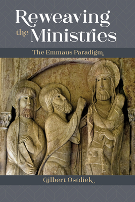 Reweaving the Ministries: The Emmaus Paradigm - Ostdiek, Gilbert