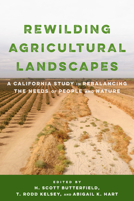 Rewilding Agricultural Landscapes: A California Study in Rebalancing the Needs of People and Nature - Butterfield, H Scott (Editor), and Kelsey, T Rodd (Editor), and Hart, Abigail K (Editor)