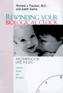 Rewinding Your Biological Clock: Motherhood Late in Life - Paulson, Richard J, M.D., and Sachs, Judith