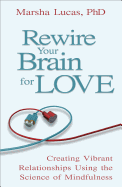 Rewire Your Brain for Love: Creating Vibrant Relationships Using the Science of Mindfulness