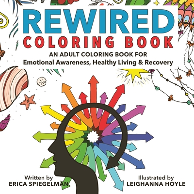 Rewired Adult Coloring Book: An Adult Coloring Book for Emotional Awareness, Healthy Living & Recovery - Spiegelman, Erica