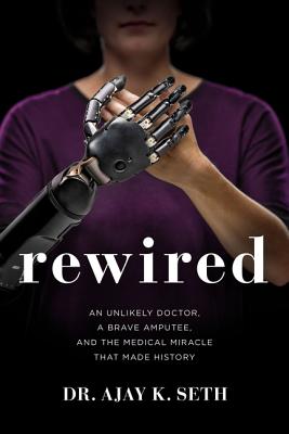Rewired: An Unlikely Doctor, a Brave Amputee, and the Medical Miracle That Made History - Seth, and Suggs, Robert