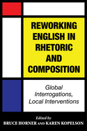 Reworking English in Rhetoric and Composition: Global Interrogations, Local Interventions