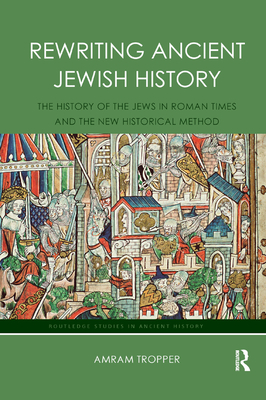 Rewriting Ancient Jewish History: The History of the Jews in Roman Times and the New Historical Method - Tropper, Amram