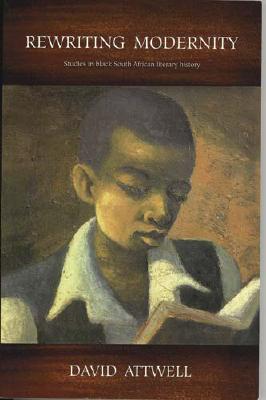 Rewriting Modernity: Studies in Black South African Literary History - Attwell, David