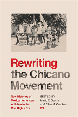 Rewriting the Chicano Movement: New Histories of Mexican American Activism in the Civil Rights Era - Garca, Mario T (Editor), and McCracken, Ellen (Editor)