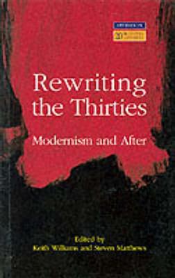 Rewriting the Thirties: Modernism and After - Williams, Keith, and Matthews, Steven