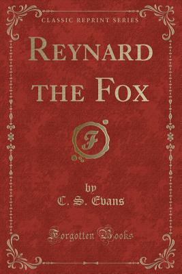 Reynard the Fox (Classic Reprint) - Evans, C S