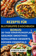 Rezepte F?r Blutgruppe O Kochbuch: Kstliche Einfache proteinreiche, entz?ndungshemmende, glutenfreie Rezepte f?r Blutgruppe O positiv & negativ zur Gewichtsreduktion, Diabetes und Verdauungsgesundhei