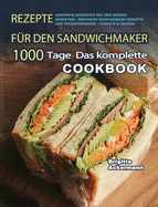 Rezepte f?r den Sandwichmaker: 1000 Tage Das komplette Sandwich Kochbuch mit den besten Rezepten - inklusive vegetarische Rezepte und Pflegehinweise Einfach & Lecker