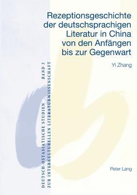 Rezeptionsgeschichte Der Deutschsprachigen Literatur in China Von Den Anfaengen Bis Zur Gegenwart - Gebhard, Walter (Editor), and Kimura, Naoji (Editor), and Yi Zhang