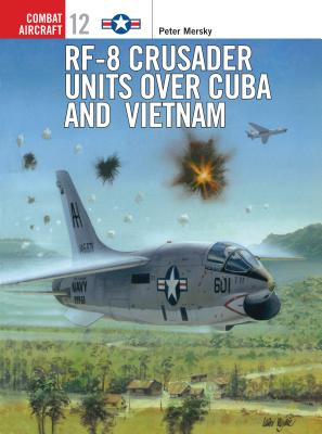 Rf-8 Crusader Units Over Cuba and Vietnam - Mersky, Peter