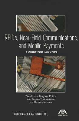 Rfids, Near-Field Communications, and Mobile Payments: A Guide for Lawyers - Hughes, Sarah Jane (Editor), and Middlebrook, Stephen T, and Jones, Candace M