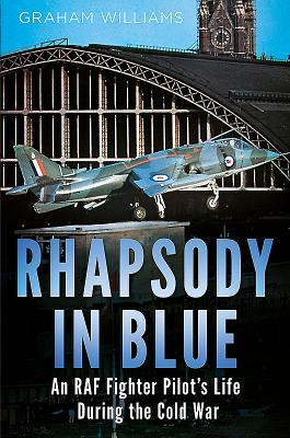 Rhapsody in Blue: A Cold War Warrior's Experience of Operating and Testing Hunters, Harrie - Graham Williams