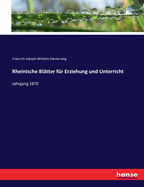 Rheinische Bl?tter f?r Erziehung und Unterricht: Jahrgang 1870