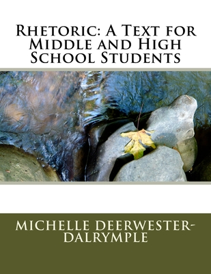 Rhetoric: A Text for Middle and High School Students - Deerwester-Dalrymple, Michelle