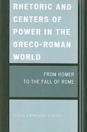 Rhetoric and Centers of Power in the Greco-Roman World: From Homer to the Fall of Rome
