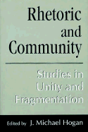 Rhetoric and Community: Studies in Unity and Fragmentation - Hogan, J Michael, Professor (Editor), and Benson, Thomas W, PhD (Editor)