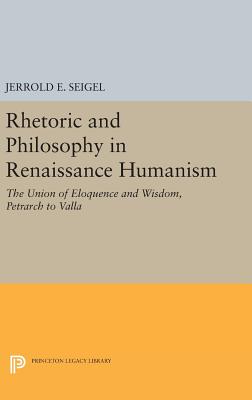 Rhetoric and Philosophy in Renaissance Humanism - Seigel, Jerrold E.