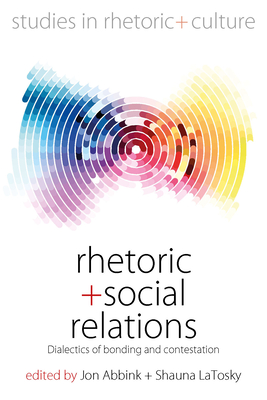 Rhetoric and Social Relations: Dialectics of Bonding and Contestation - Abbink, Jon (Editor), and LaTosky, Shauna (Editor)