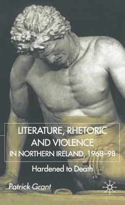 Rhetoric and Violence in Northern Ireland, 1968-98: Hardened to Death - Grant, P