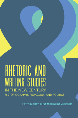 Rhetoric and Writing Studies in the New Century: Historiography, Pedagogy, and Politics - Glenn, Cheryl (Editor), and Mountford, Roxanne (Editor), and Banks, Adam J. (Afterword by)