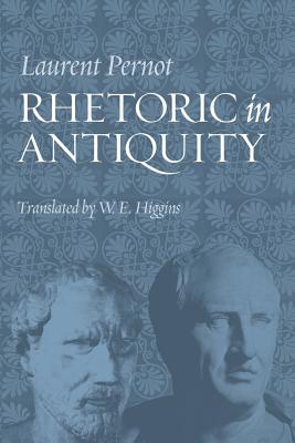 Rhetoric in Antiquity - Pernot, Laurent, and Higgins, W E (Translated by)