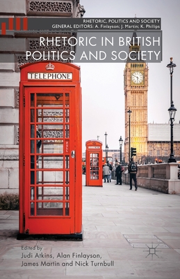 Rhetoric in British Politics and Society - Atkins, J (Editor), and Finlayson, A (Editor), and Martin, J (Editor)