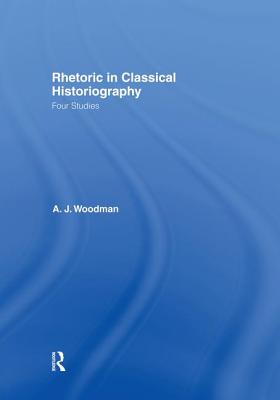 Rhetoric in Classical Historiography: Four Studies - Woodman, A J