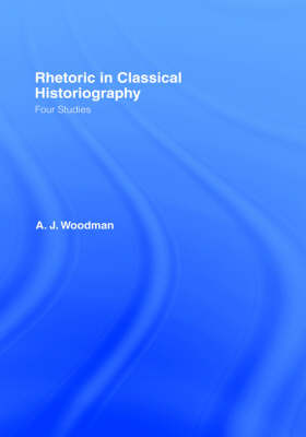 Rhetoric in Classical Historiography - Woodman, A J