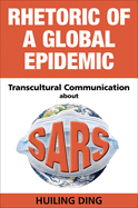 Rhetoric of a Global Epidemic: Transcultural Communication about Sars