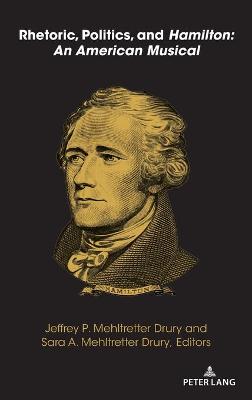 Rhetoric, Politics, and Hamilton: An American Musical - McKinney, Mitchell S, and Stuckey, Mary E, and Drury, Jeffrey P Mehltretter (Editor)