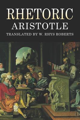 Rhetoric - Roberts, W Rhys (Translated by), and Aristotle
