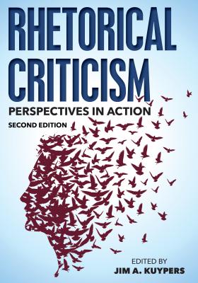 Rhetorical Criticism: Perspectives in Action, Second Edition - Kuypers, Jim A (Editor), and Althouse, Matthew T (Contributions by), and Benoit, William (Contributions by)