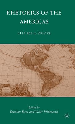 Rhetorics of the Americas: 3114 Bce to 2012 CE - Baca, D (Editor), and Villanueva, V (Editor)