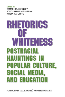 Rhetorics of Whiteness: Postracial Hauntings in Popular Culture, Social Media, and Education - Kennedy, Tammie M (Editor), and Middleton, Joyce Irene (Editor), and Ratcliffe, Krista (Editor)