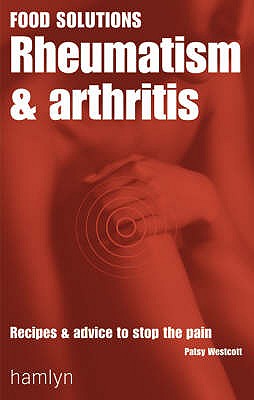 Rheumatism and Arthritis: Recipes and Advice to Stop the Pain - Westcott, Patsy