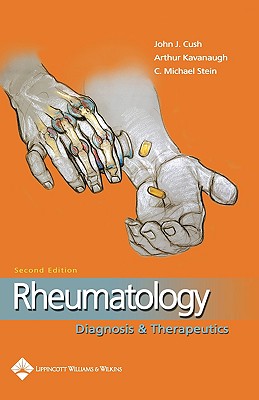 Rheumatology: Diagnosis and Therapeutics - Cush, John J, MD, and Kavanaugh, Arthur F, MD, and Stein, C Michael, MD