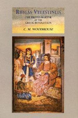 Rhigas Velestinlis: The Proto-martyr of the Greek Revolution - Woodhouse, C. M.