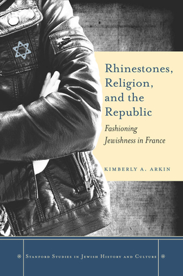 Rhinestones, Religion, and the Republic: Fashioning Jewishness in France - Arkin, Kimberly A.