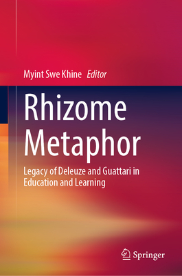Rhizome Metaphor: Legacy of Deleuze and Guattari in Education and Learning - Khine, Myint Swe (Editor)