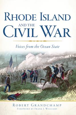 Rhode Island and the Civil War:: Voices from the Ocean State - Grandchamp, Robert, and Williams, Frank J (Foreword by)