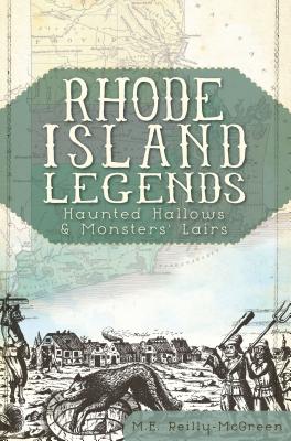 Rhode Island Legends:: Haunted Hallows & Monsters' Lairs - Reilly-McGreen, M E