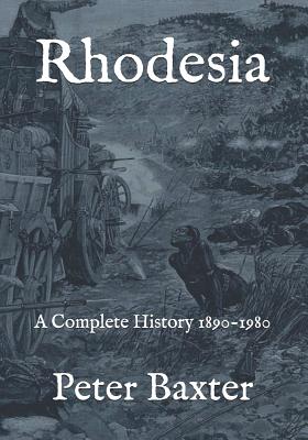 Rhodesia: A Complete History 1890-1980 - Baxter, Peter