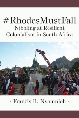 #RhodesMustFall. Nibbling at Resilient Colonialism in South Africa - Nyamnjoh, Francis B