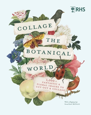 Rhs Collage the Botanical World: 1,000+ Fantastic & Floral Images to Cut Out & Collage - Rhs