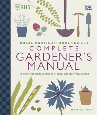 RHS Complete Gardener's Manual: The one-stop guide to plan, sow, plant, and grow your garden - DK