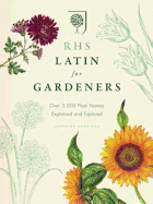 RHS Latin for Gardeners: More than 1,500 Essential Plant Names and the Secrets They Contain