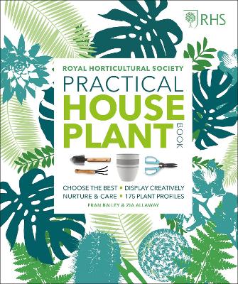 RHS Practical House Plant Book: Choose The Best, Display Creatively, Nurture and Care, 175 Plant Profiles - Allaway, Zia, and Bailey, Fran, and Young, Christopher (Consultant editor)